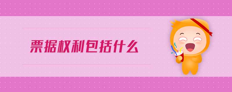 票據(jù)權(quán)利包括什么