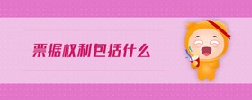 票據(jù)權(quán)利包括什么