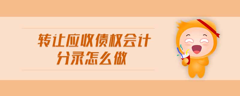 轉(zhuǎn)讓?xiě)?yīng)收債權(quán)會(huì)計(jì)分錄怎么做
