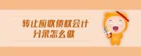 轉(zhuǎn)讓應(yīng)收債權(quán)會(huì)計(jì)分錄怎么做