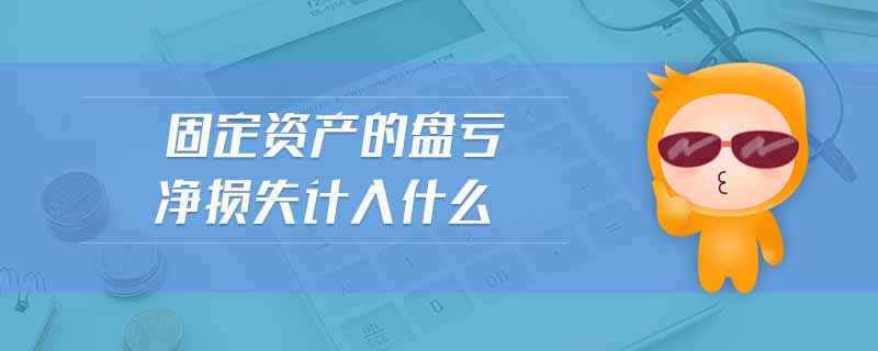 固定資產(chǎn)的盤虧凈損失計(jì)入什么