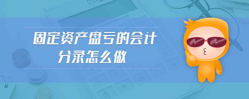 固定資產(chǎn)盤虧的會計分錄怎么做