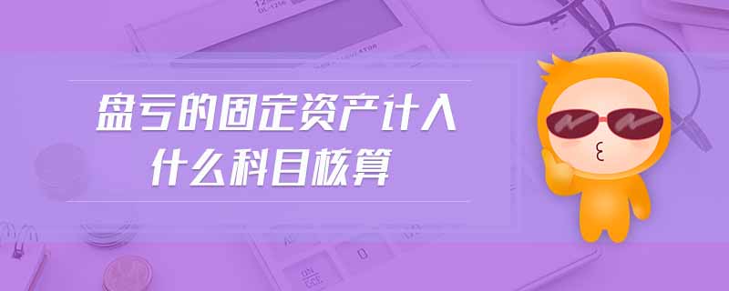 盤虧的固定資產(chǎn)計入什么科目核算