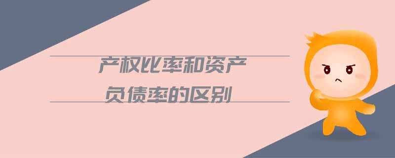 產(chǎn)權(quán)比率和資產(chǎn)負(fù)債率的區(qū)別