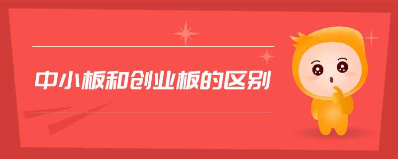 中小板和創(chuàng)業(yè)板的區(qū)別