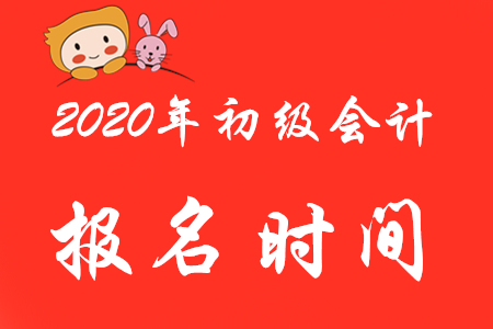 2020年初級會計考試報名起止時間是？錯過了能補報嗎？