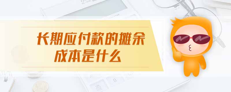 長(zhǎng)期應(yīng)付款的攤余成本是什么
