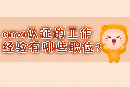 cma證書的工作經(jīng)驗(yàn)有哪些職位？