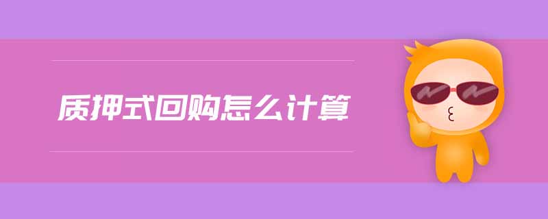 質(zhì)押式回購(gòu)怎么計(jì)算