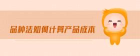 品種法如何計(jì)算產(chǎn)品成本