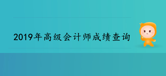 2019年高級(jí)會(huì)計(jì)師成績查詢時(shí)間是哪天？