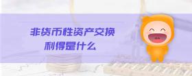 非貨幣性資產(chǎn)交換利得是什么