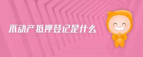 不動產(chǎn)抵押登記是什么