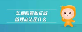 車輛購(gòu)置稅征收管理辦法是什么