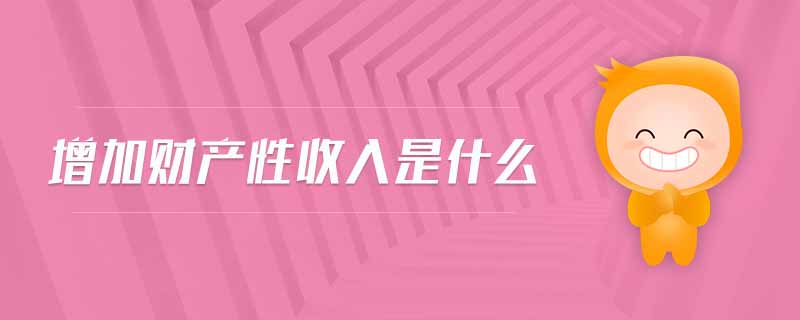 增加財產(chǎn)性收入是什么