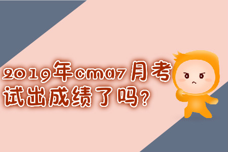 2019年cma7月考試出成績了嗎？