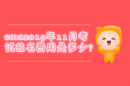 cma2019年11月考試報名費用是多少？