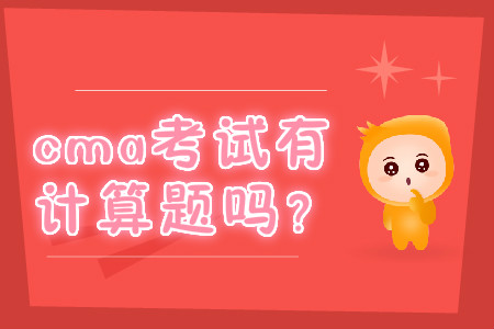 cma考試有計(jì)算題嗎？