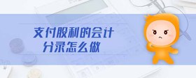 支付股利的會計分錄怎么做