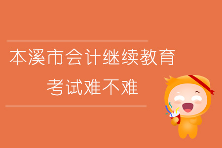 2019年遼寧省本溪市會(huì)計(jì)繼續(xù)教育考試難不難？