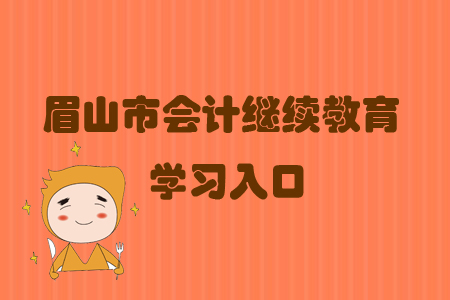 2019年四川省眉山市會(huì)計(jì)繼續(xù)教育的學(xué)習(xí)入口在哪里？