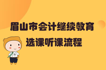 2019年四川省眉山市會(huì)計(jì)繼續(xù)教育選課聽課流程