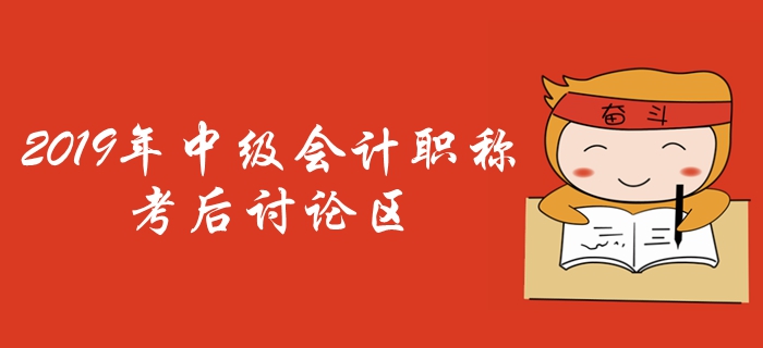 2019年中級(jí)會(huì)計(jì)職稱考試考后討論區(qū)，火速參與！