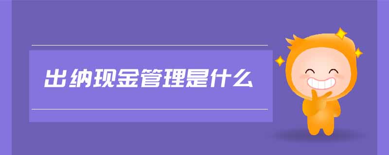 出納現(xiàn)金管理是什么
