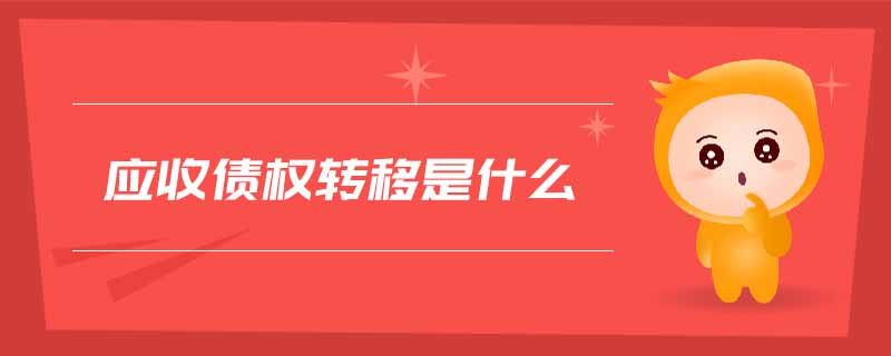 應收債權(quán)轉(zhuǎn)移是什么