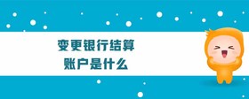 變更銀行結(jié)算賬戶是什么
