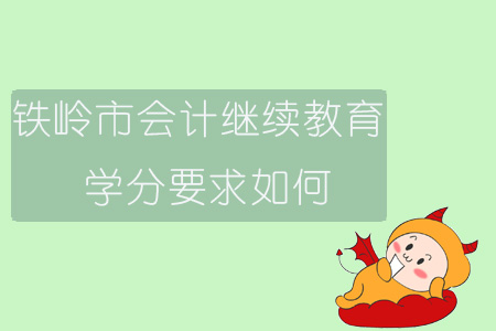 2019年遼寧省鐵嶺市會計繼續(xù)教育學分要求如何？