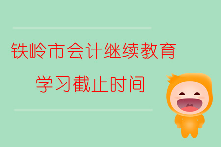 2019年遼寧省鐵嶺市會(huì)計(jì)繼續(xù)教育學(xué)習(xí)截止時(shí)間是什么時(shí)候？
