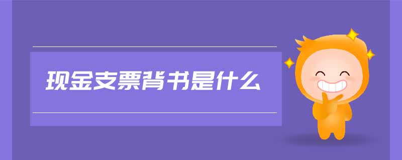 現(xiàn)金支票背書是什么