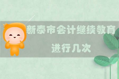 2019年山東省新泰市會(huì)計(jì)繼續(xù)教育進(jìn)行幾次？