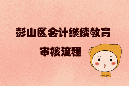 2019年四川省彭山區(qū)會計繼續(xù)教育怎樣進行審核？