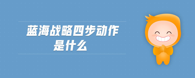藍海戰(zhàn)略四步動作是什么