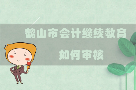 2019年廣東省鶴山市會(huì)計(jì)繼續(xù)教育如何審核？