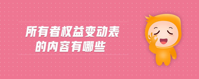 所有者權(quán)益變動表的內(nèi)容有哪些
