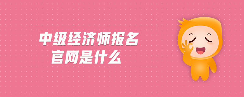 中級(jí)經(jīng)濟(jì)師報(bào)名官網(wǎng)是什么