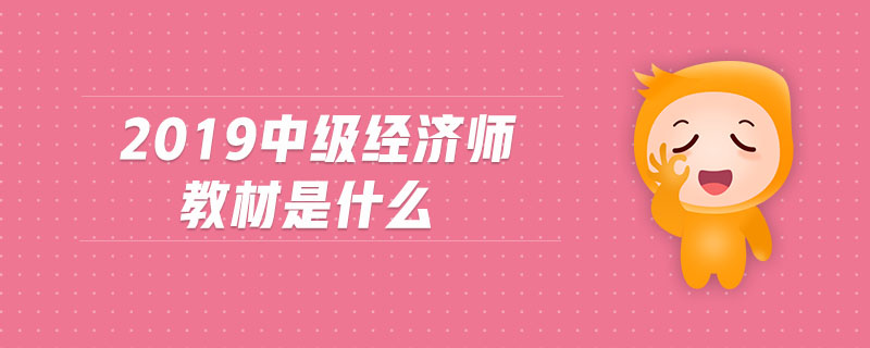 2019中級經(jīng)濟(jì)師教材是什么
