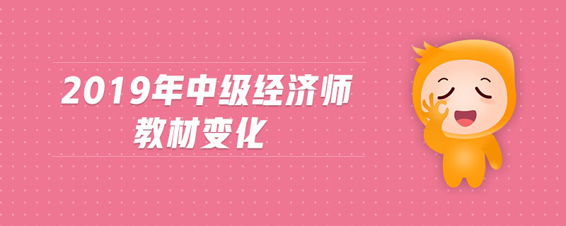 2019年中級經(jīng)濟(jì)師教材變化