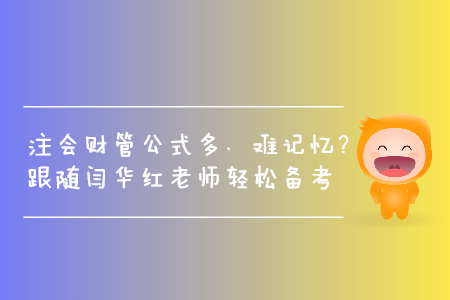 注會(huì)財(cái)管公式多、難記憶？跟隨閆華紅老師輕松掌握做題技巧