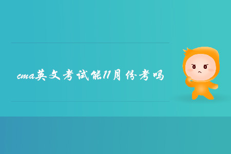 cma英文考試能11月份考嗎