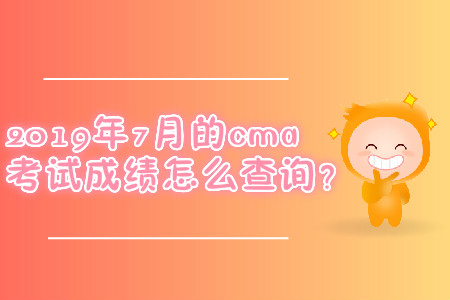 2019年7月的cma考試成績(jī)?cè)趺床樵?xún)？