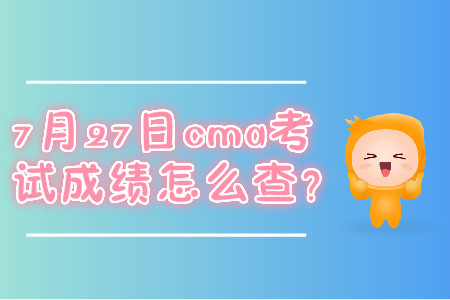 7月27日cma考試成績怎么查？