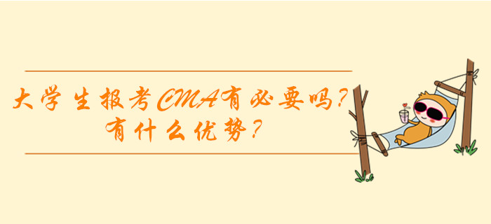 大學(xué)生報(bào)考CMA有必要嗎？有什么優(yōu)勢(shì)？