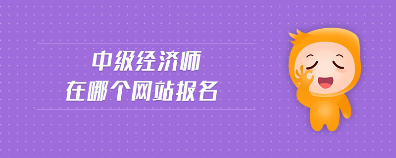 中級經(jīng)濟師在哪個網(wǎng)站報名
