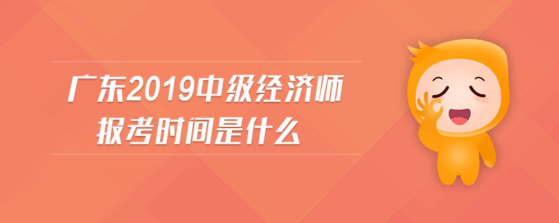 廣東2019中級(jí)經(jīng)濟(jì)師報(bào)考時(shí)間是什么