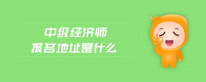 中級經(jīng)濟師報名地址是什么