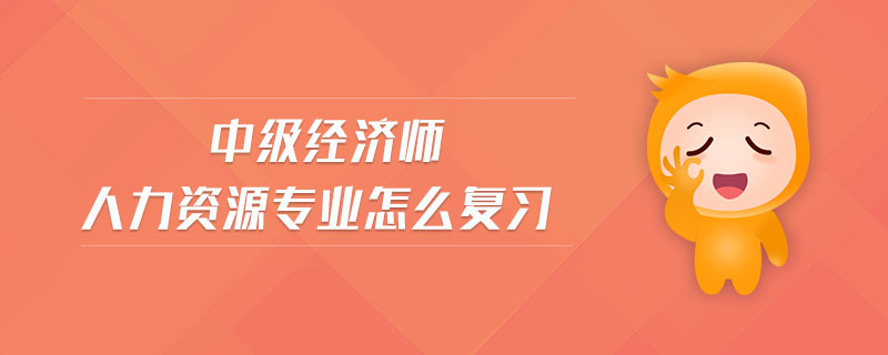 中級經(jīng)濟師人力資源專業(yè)怎么復(fù)習(xí)